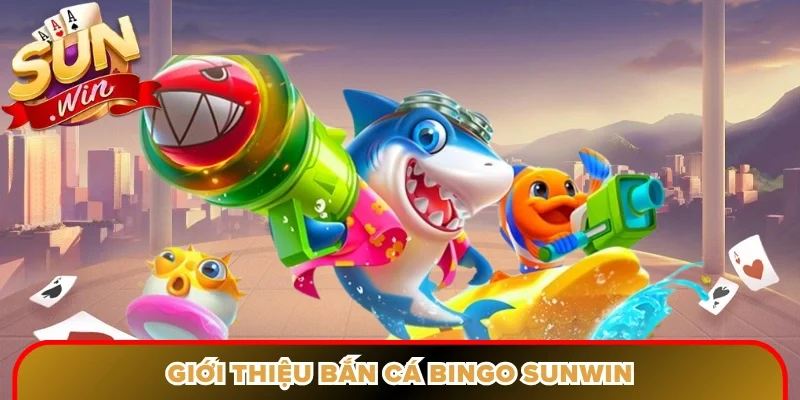 Giới thiệu bắn cá bingo Sunwin