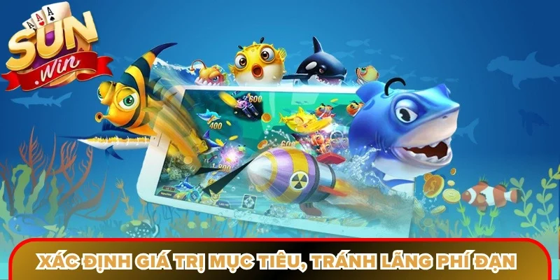Xác định giá trị mục tiêu, tránh lãng phí đạn dược