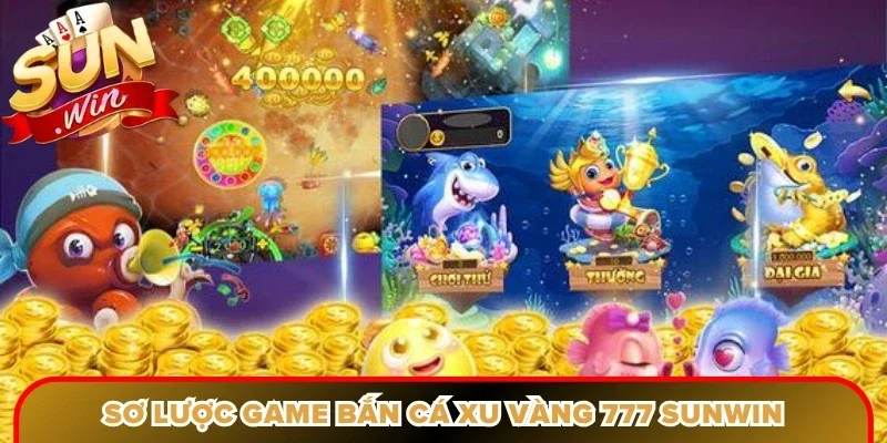 Sơ lược game bắn cá xu vàng 777 Sunwin