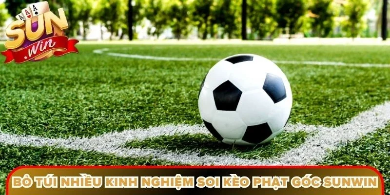 Bỏ túi nhiều kinh nghiệm soi kèo phạt góc Sunwin