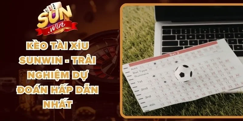 Kèo Tài Xỉu Sunwin - Trải Nghiệm Dự Đoán Hấp Dẫn Nhất