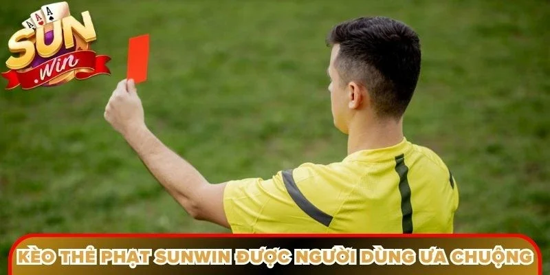 Kèo thẻ phạt Sunwin được người dùng ưa chuộng