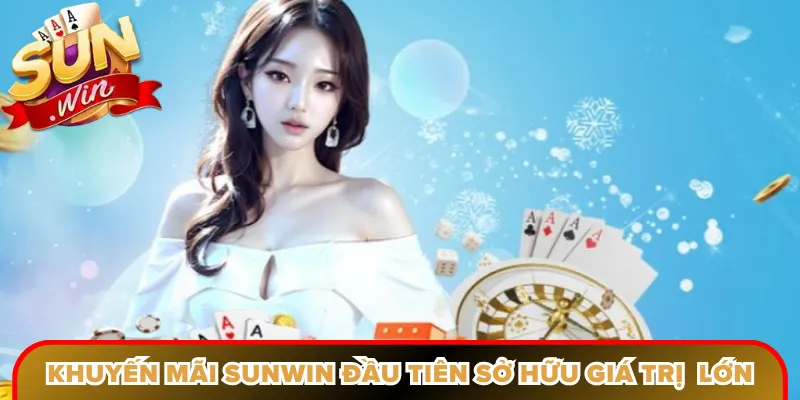 Khuyến mãi Sunwin đầu tiên sở hữu giá trị thưởng cực hấp dẫn 