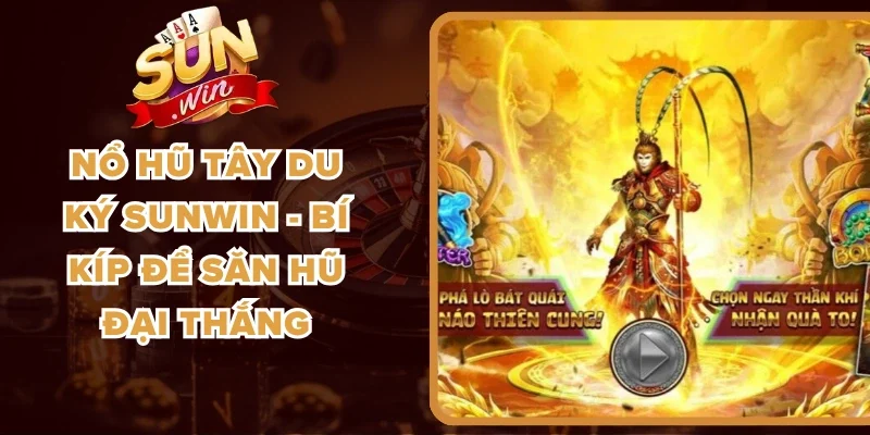 Nổ Hũ Tây Du Ký Sunwin - Bí Kíp Để Săn Hũ Đại Thắng