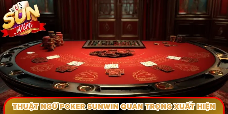 Thuật ngữ poker Sunwin quan trọng xuất hiện xuyên suốt từng bàn đấu