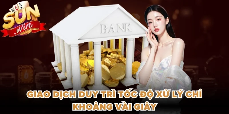 Giao dịch duy trì tốc độ xử lý chỉ khoảng vài giây