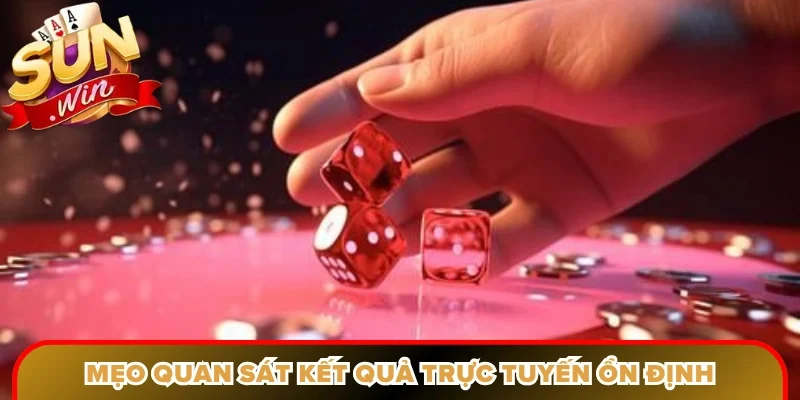 Mẹo quan sát kết quả trực tuyến ổn định xuyên nhiều phiên