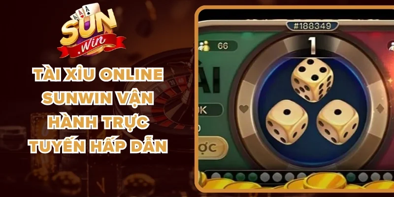 Tài Xỉu Online Sunwin Vận Hành Trực Tuyến Hấp Dẫn