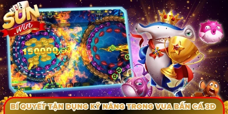 Bí quyết tận dụng kỹ năng trong vua bắn cá 3D Sunwin