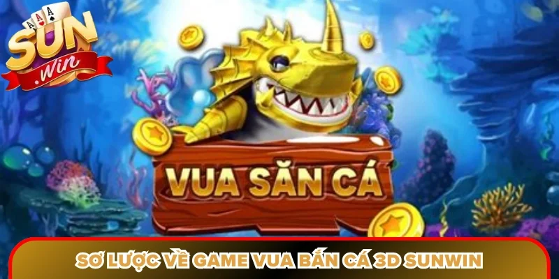 Sơ lược về game vua bắn cá 3D Sunwin