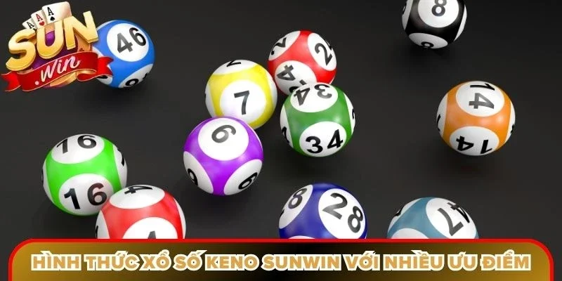 Hình thức xổ số keno Sunwin với nhiều ưu điểm